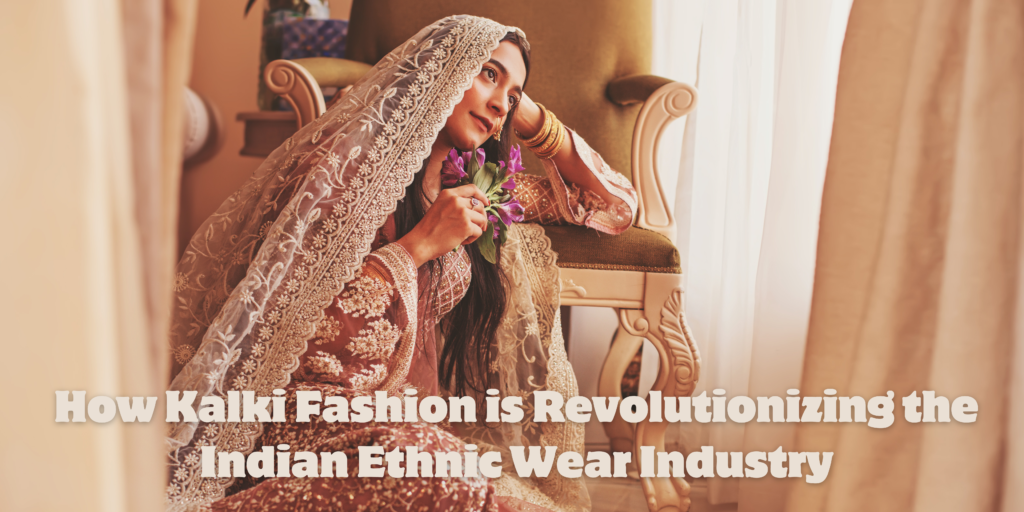 How Kalki Fashion Is Revolutionizing The Indian Ethnic Wear Industry ...