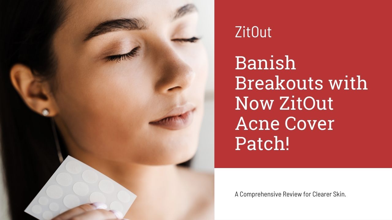 Banish Breakouts with Now ZITOUT Acne Cover Patch: A Comprehensive Review