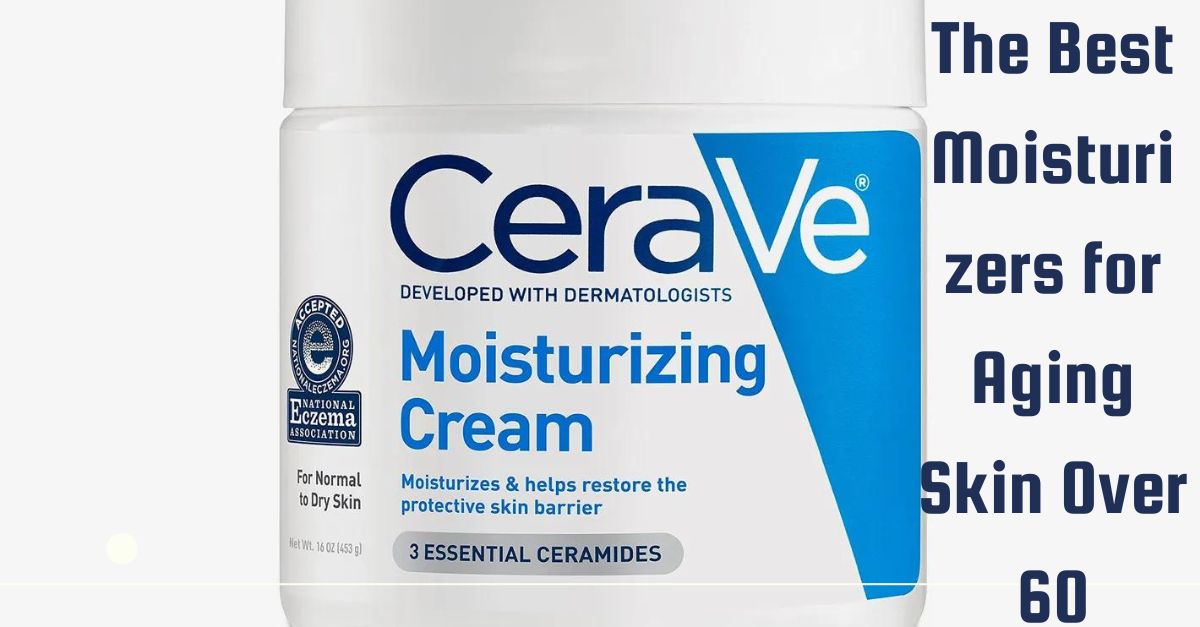 The Best Moisturizers for Aging Skin Over 60